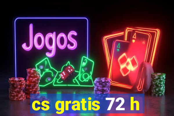 cs gratis 72 h